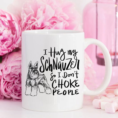 11oz Coffee Mug - I Hug My Schnauzer So I Don't